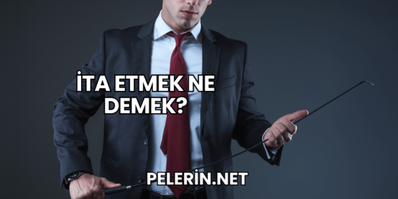 İta Etmek Ne Demek?