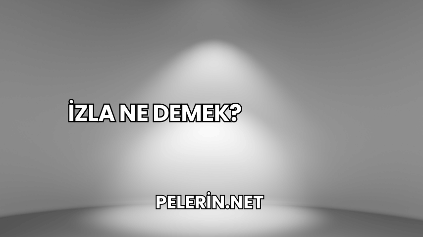İzla Ne Demek?