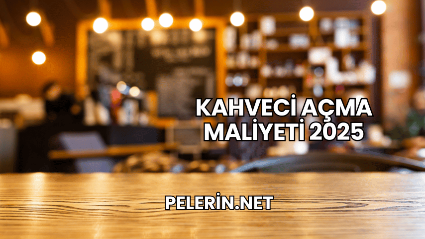 Kahveci Açma Maliyeti 2025