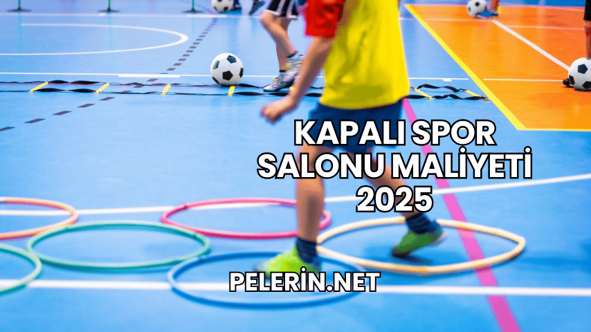 Kapalı Spor Salonu Maliyeti 2025