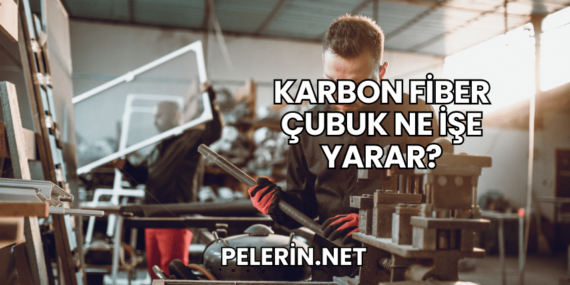 Karbon Fiber Çubuk Ne İşe Yarar?
