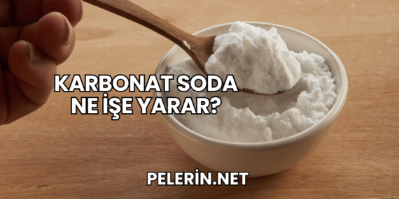 Karbonat Soda Ne İşe Yarar?