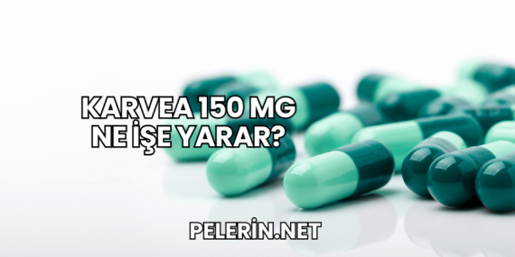 Karvea 150 mg Ne İşe Yarar?