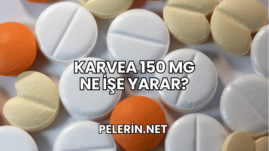 Karvea 150 mg Ne İşe Yarar?