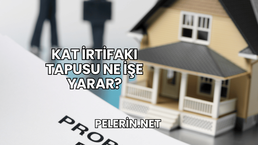 Kat İrtifakı Tapusu Ne İşe Yarar?