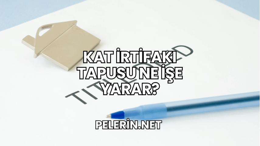 Kat İrtifakı Tapusu Ne İşe Yarar?