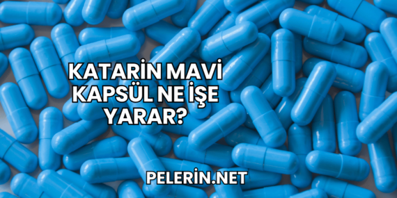 Katarin Mavi Kapsül Ne İşe Yarar?