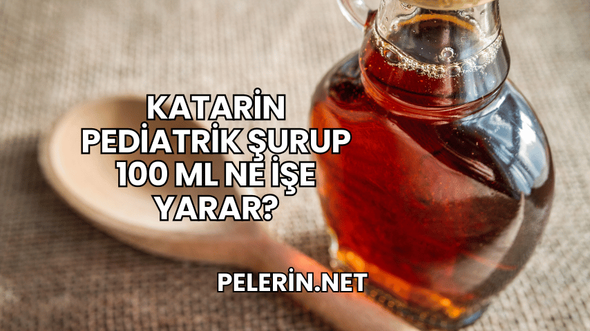 Katarin Pediatrik Şurup 100 ml Ne İşe Yarar?