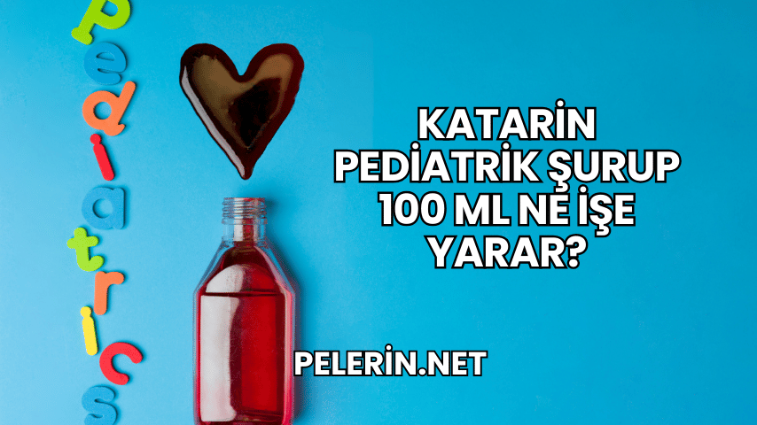 Katarin Pediatrik Şurup 100 ml Ne İşe Yarar?