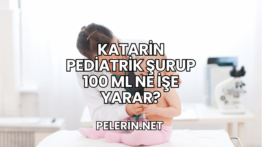 Katarin Pediatrik Şurup 100 ml Ne İşe Yarar?