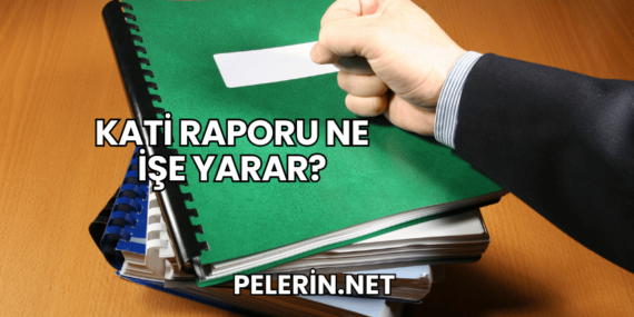 Kati Raporu Ne İşe Yarar?