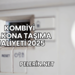 Kombiyi Balkona Taşıma Maliyeti 2025