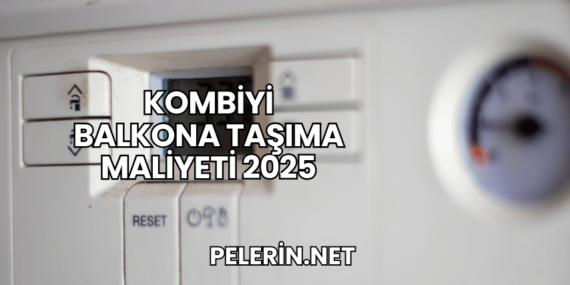 Kombiyi Balkona Taşıma Maliyeti 2025
