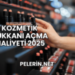 Kozmetik Dükkanı Açma Maliyeti 2025