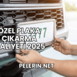 Özel Plaka Çıkarma Maliyeti 2025
