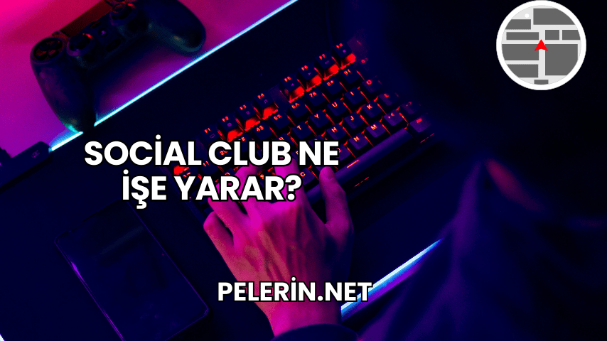 Social Club Ne İşe Yarar?