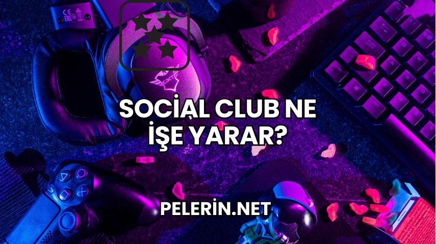Social Club Ne İşe Yarar?