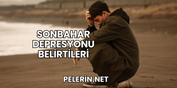 Sonbahar Depresyonu Belirtileri