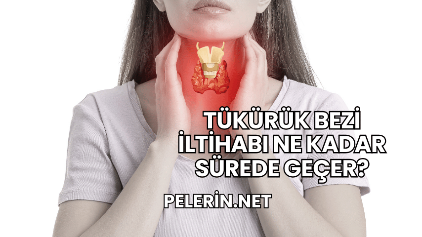 Tükürük Bezi İltihabı Ne Kadar Sürede Geçer?