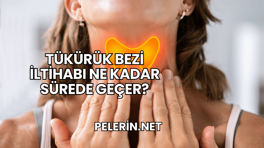 Tükürük Bezi İltihabı Ne Kadar Sürede Geçer?
