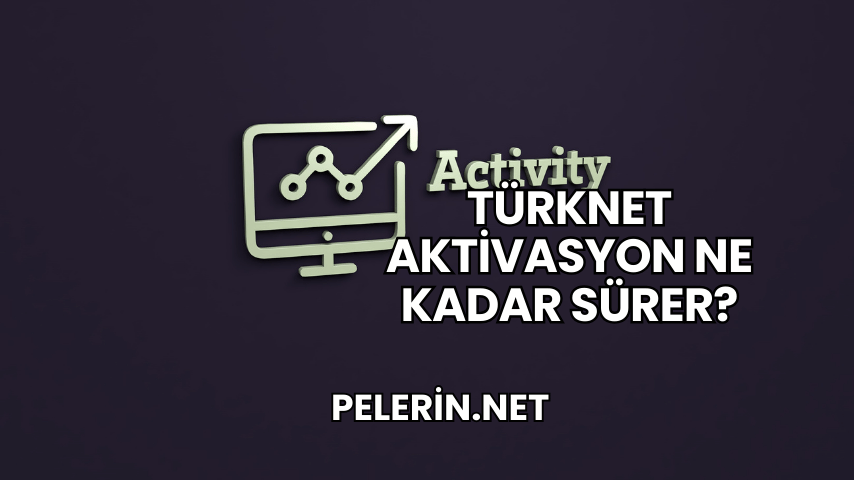 TürkNet Aktivasyon Ne Kadar Sürer?