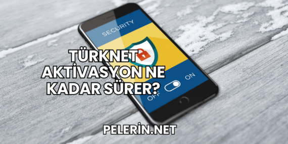TürkNet Aktivasyon Ne Kadar Sürer?