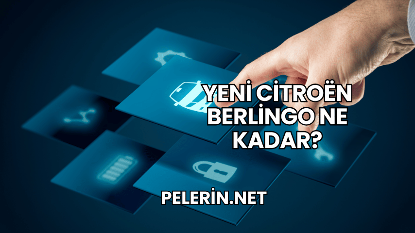 Yeni Citroën Berlingo Ne Kadar?