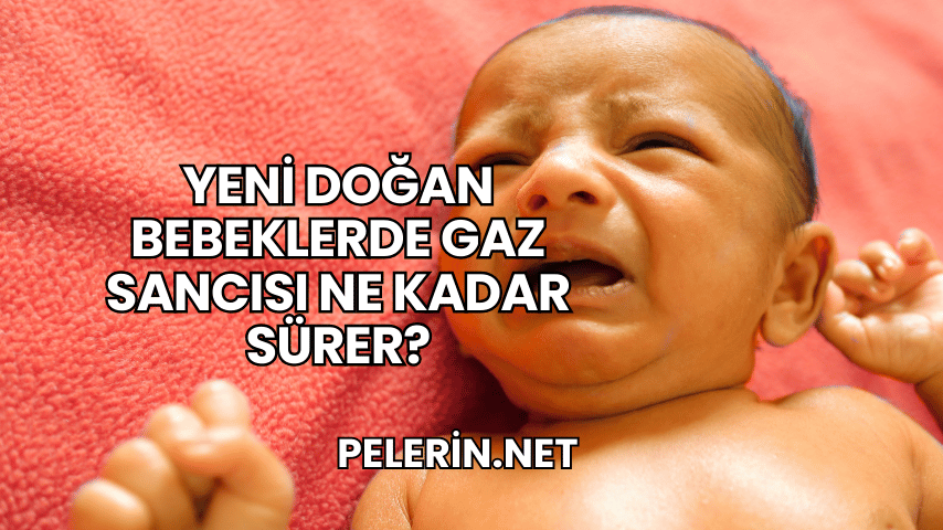 Yeni Doğan Bebeklerde Gaz Sancısı Ne Kadar Sürer?