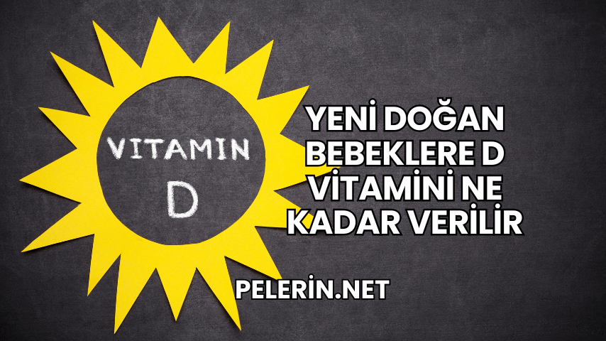 Yeni Doğan Bebeklere D Vitamini Ne Kadar Verilir