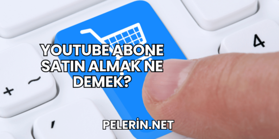 YouTube Abone Satın Almak Ne Demek?