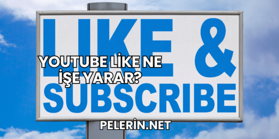YouTube Like Ne İşe Yarar?