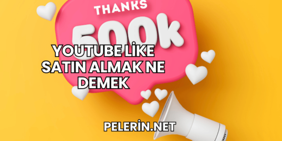YouTube Like Satın Almak Ne Demek