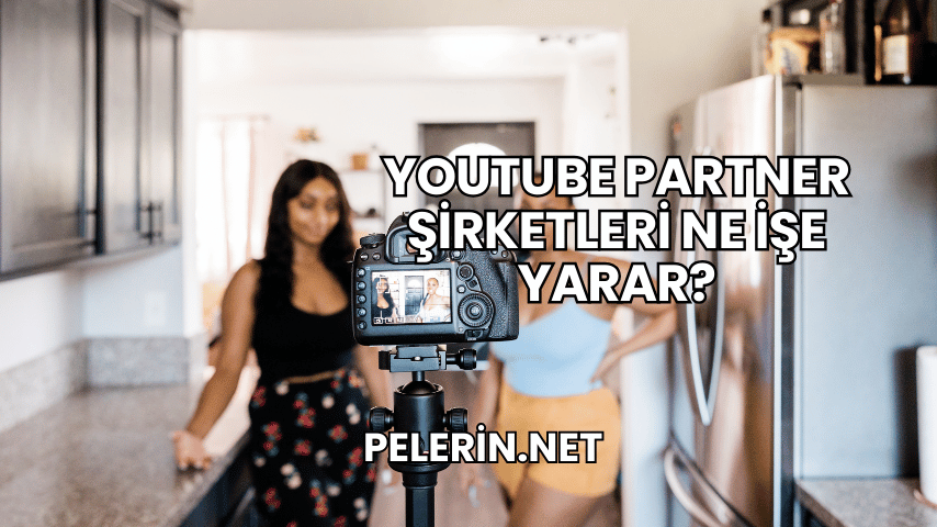 YouTube Partner Şirketleri Ne İşe Yarar?
