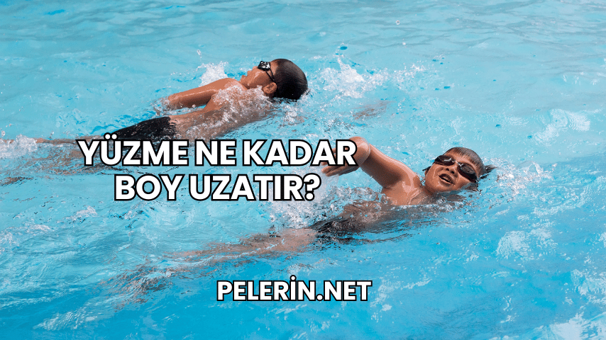 Yüzme Ne Kadar Boy Uzatır?