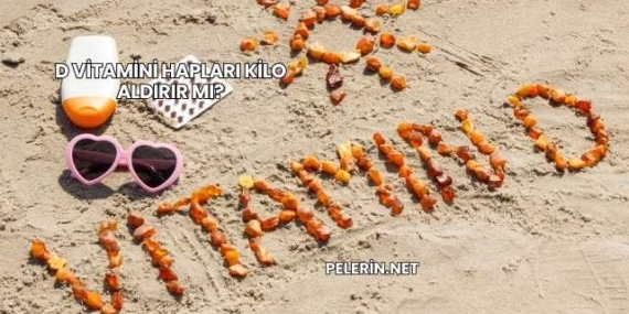 D Vitamini Hapları Kilo Aldırır mı?