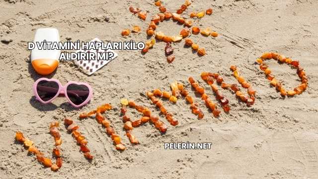 D Vitamini Hapları Kilo Aldırır mı?