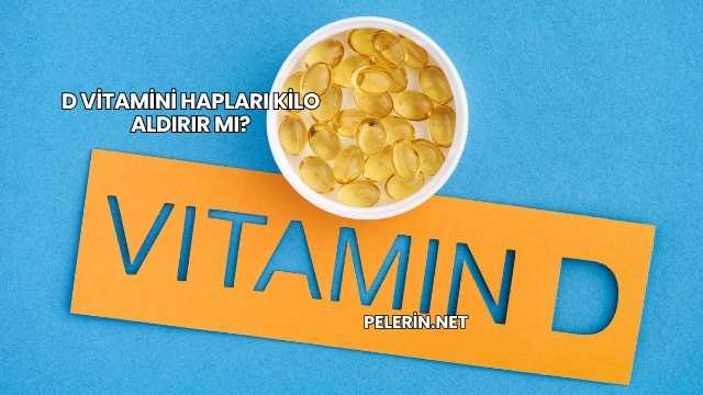 D Vitamini Hapları Kilo Aldırır mı?