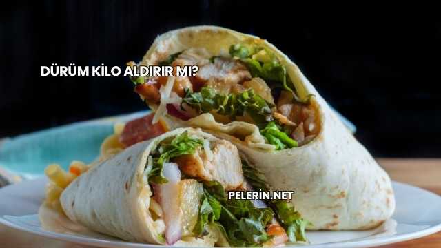 Dürüm Kilo Aldırır mı?