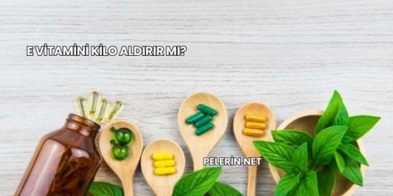 E Vitamini Kilo Aldırır mı?