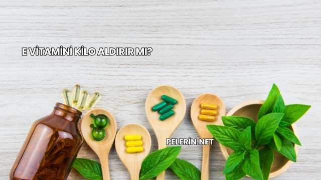 E Vitamini Kilo Aldırır mı?