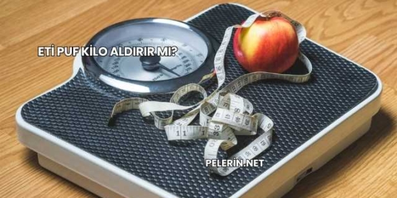 Eti Puf Kilo Aldırır mı?