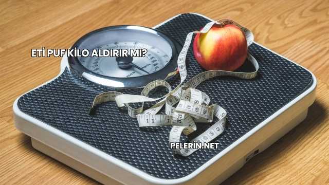 Eti Puf Kilo Aldırır mı?