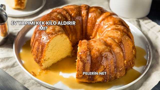 Ev Yapımı Kek Kilo Aldırır mı?