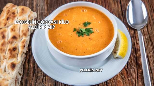 Ezogelin Çorbası Kilo Aldırır mı?