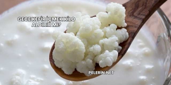 Gece Kefir İçmek Kilo Aldırır mı?