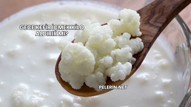 Gece Kefir İçmek Kilo Aldırır mı?