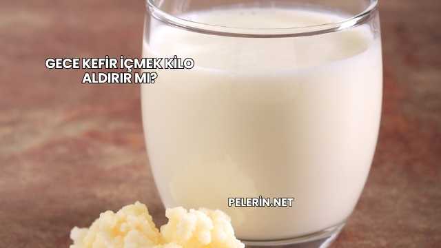 Gece Kefir İçmek Kilo Aldırır mı?