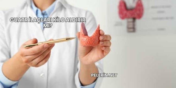 Guatr İlaçları Kilo Aldırır mı?