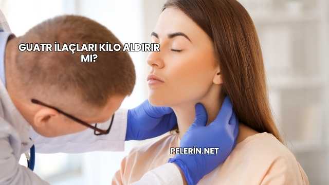 Guatr İlaçları Kilo Aldırır mı?