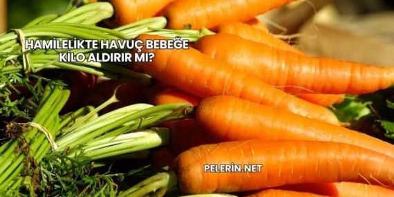 Hamilelikte Havuç Bebeğe Kilo Aldırır mı?